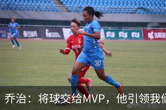 乔治：将球交给MVP，他引领我们走向胜利