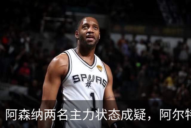 阿森纳两名主力状态成疑，阿尔特塔对外低调回应